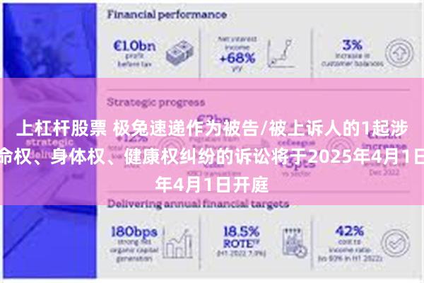 上杠杆股票 极兔速递作为被告/被上诉人的1起涉及生命权、身体权、健康权纠纷的诉讼将于2025年4月1日开庭