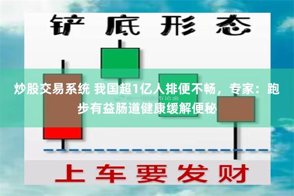 炒股交易系统 我国超1亿人排便不畅，专家：跑步有益肠道健康缓解便秘