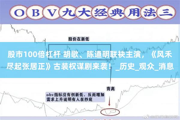 股市100倍杠杆 胡歌、陈道明联袂主演，《风禾尽起张居正》古装权谋剧来袭！_历史_观众_消息