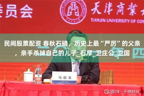 民间股票配资 春秋石碏，历史上最“严厉”的父亲，亲手杀掉自己的儿子_石厚_卫庄公_卫国