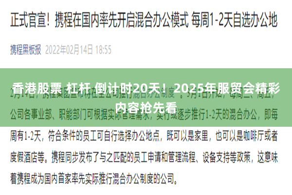 香港股票 杠杆 倒计时20天！2025年服贸会精彩内容抢先看